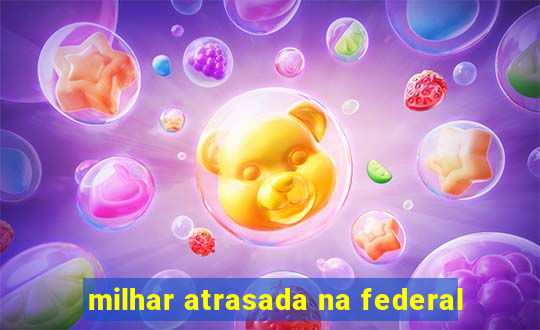 milhar atrasada na federal